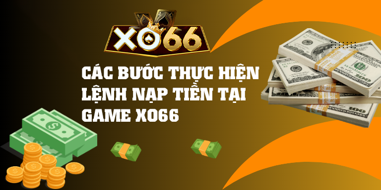 Các bước thực hiện lệnh nạp tiền tại XO66