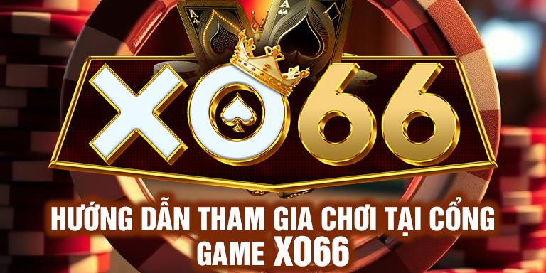 Hướng dẫn cách tham gia chơi tại cổng game XO66