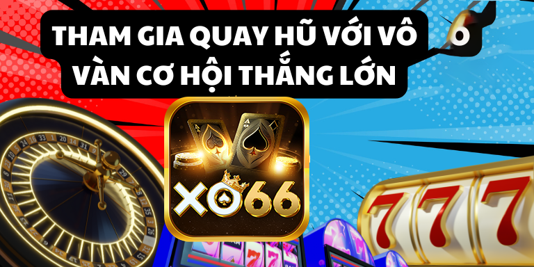 Tham gia quay hũ với vô vàn cơ hội thắng lớn